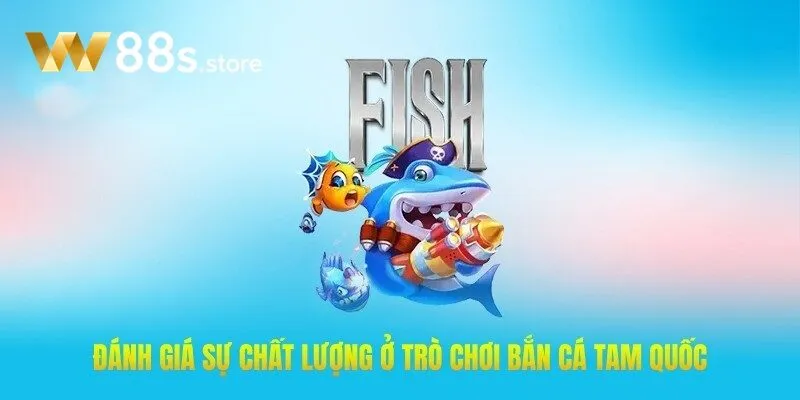 Đánh giá sự chất lượng ở trò chơi Bắn Cá Tam Quốc W88