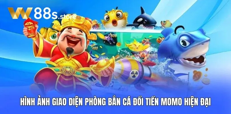 Hình ảnh giao diện phòng Bắn Cá Đổi Tiền Momo W88 hiện đại