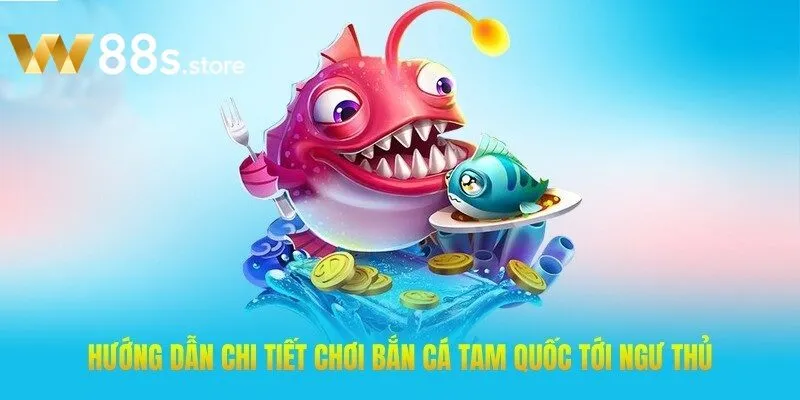 Hướng dẫn chi tiết chơi Bắn Cá Tam Quốc W88 tới ngư thủ