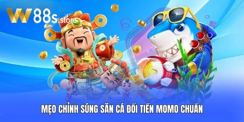 Mẹo chỉnh súng săn cá đổi tiền Momo chuẩn