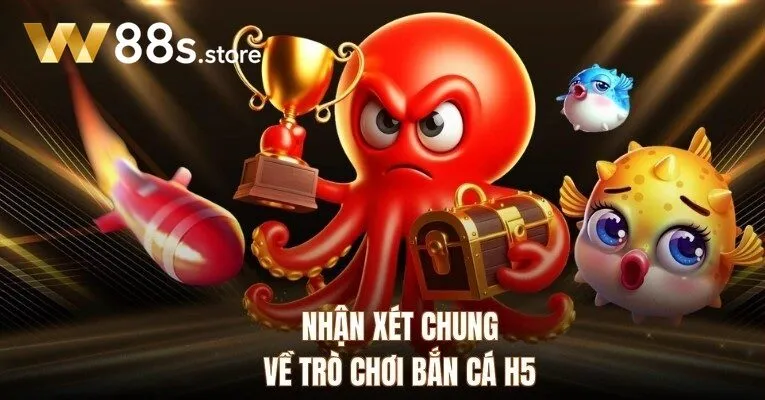 Nhận xét chung về trò chơi Bắn Cá h5