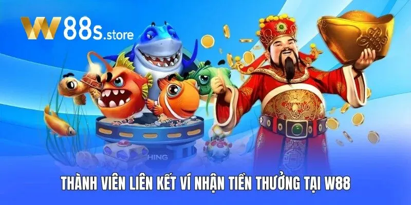 Thành viên liên kết ví nhận tiền thưởng tại W88