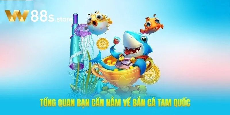 Những nội dung tổng quan bạn cần nắm về Bắn Cá Tam Quốc W88